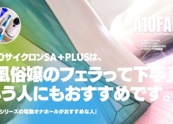 「風俗嬢のフェラってなんでみんな下手なんだろう・・・」と思う人にもA10サイクロンSAがおすすめです。