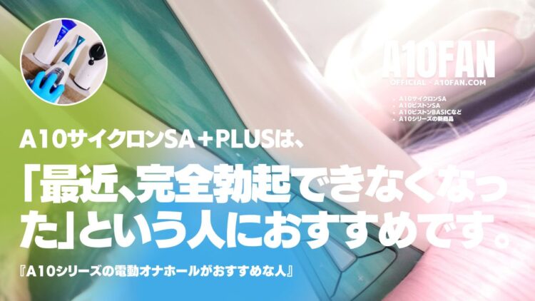 完全勃起しなくなった人には電動オナホのA10サイクロンSAがおすすめです。